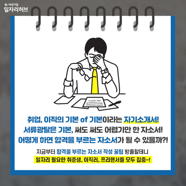 취업, 이직의 기본 of 기본이라는 자기소개서! 서류광탈은 기본, 써도써도 어렵기만 한 자소서! 어떻게 하면 합격을 부르는 자소서가 될 수 있을까?! 지금부터 합격을 부르는 자소서 작성 꿀팁 방출할테니 일자리 필요한 취준생, 이직러, 프리랜서들 모두 집중~!!