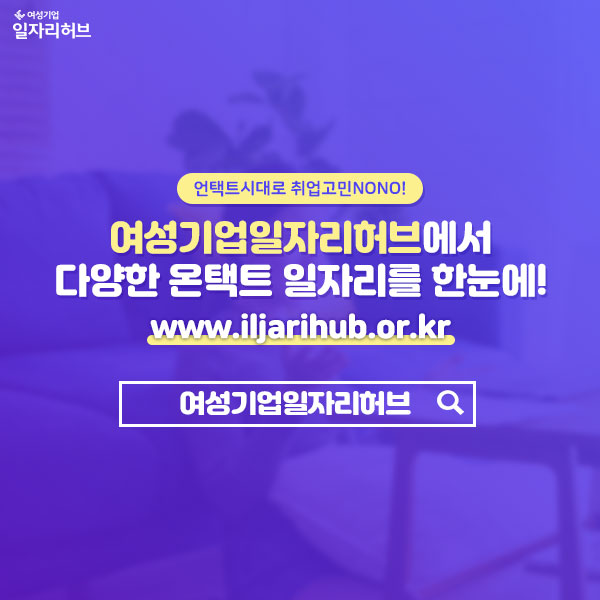 언택트시대로 취업고민 NO! NO! 여성기업일자리허브에서 다양한 온택트 일자리를 한눈에!! www.iljarihub.or.kr