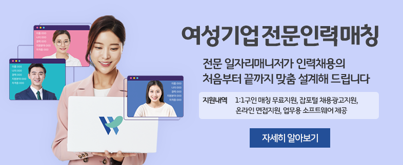 여성기업 전문인력 매칭 전문 일자리매니저가 인재채용의 처음부터 끝까지 맞춤 설계해 드립니다. 지원내역 1:1 구인매칭 무료지원, 잡포털 채용광고지원, 온라인면접지원, 업무용 소프트웨어 제공 자세히 알아보기  