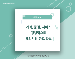 [썸네일이미지] 가격, 품질, 서비스 경쟁력으로 해외시장 판로 확보