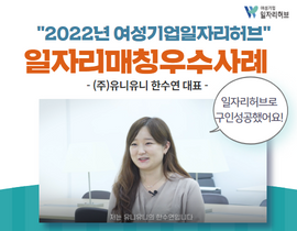 [썸네일이미지] 2022년 여성기업일자리허브 매칭 우수사례 - 유니유니