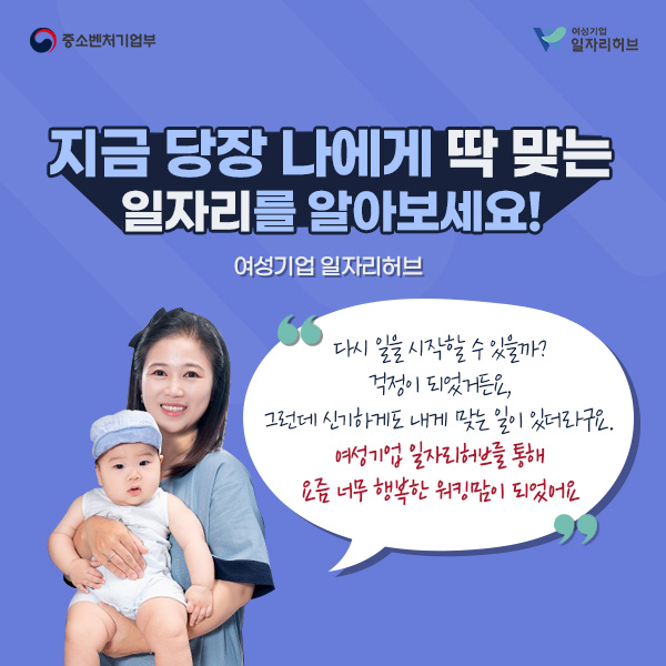 지금 당장 나에게 딱 맞는 일자리를 알아보세요! 여성기업 일자리허브 | 다시 일을 시작할 수 있을까? 걱정이 되었거든요, 그런데 신기하게도 내게 맞는 일이 있더라구요. 여성기업 일자리허브를 통해 요즘 너무 행복한 워킹맘이 되었어요