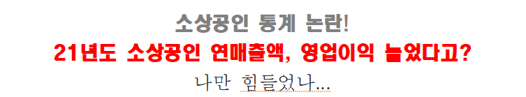 external_image 소상공인 통계 논란! 21년도 소상공인 연매출액, 영업이익 늘었다고? 나만 힘들었나...